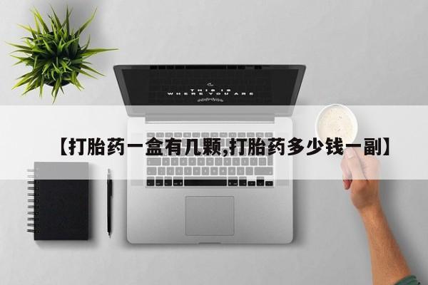 卖打胎药联系方式，【打胎药一盒有几颗,打胎药多少钱一副】