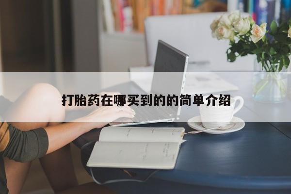 卖打胎药联系方式，打胎药在哪买到的的简单介绍