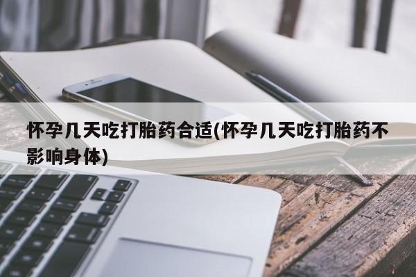 卖打胎药联系方式，怀孕几天吃打胎药合适(怀孕几天吃打胎药不影响身体)