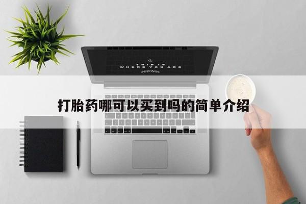 卖打胎药联系方式，打胎药哪可以买到吗的简单介绍